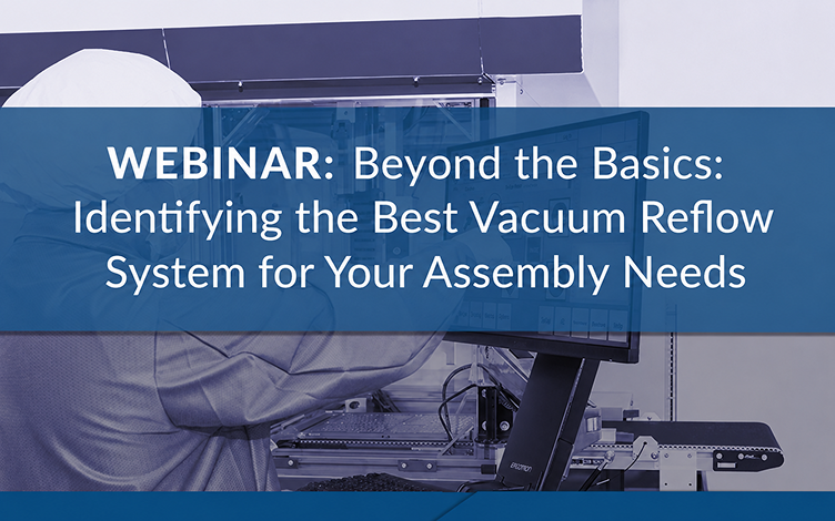 Beyond the Basics: Identifying the Best Vacuum Reflow Systems for Your Assembly Needs
