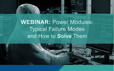 Power Modules: Typical Failure Modes and How to Solve Them
