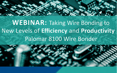 Taking Wire Bonding to New Levels of Efficiency and Productivity - Palomar 8100 Wire Bonder