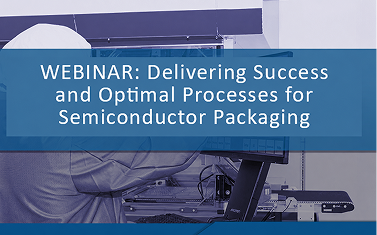 Delivering Success and Optimal Processes for Semiconductor Packaging